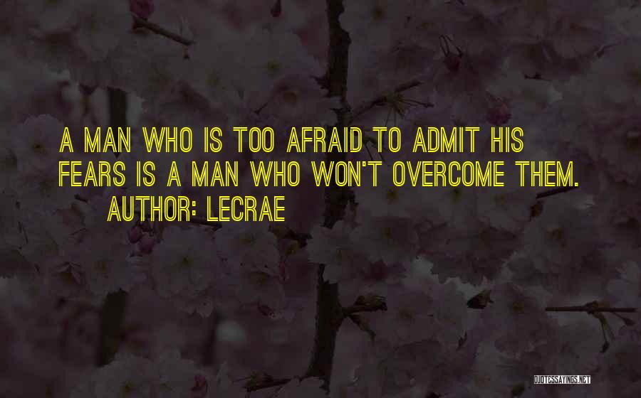 LeCrae Quotes: A Man Who Is Too Afraid To Admit His Fears Is A Man Who Won't Overcome Them.