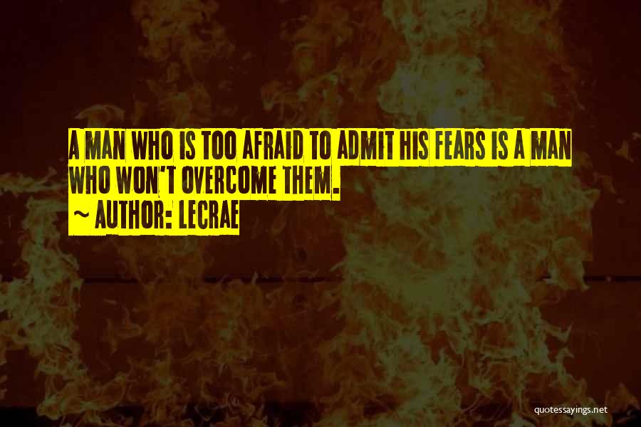 LeCrae Quotes: A Man Who Is Too Afraid To Admit His Fears Is A Man Who Won't Overcome Them.