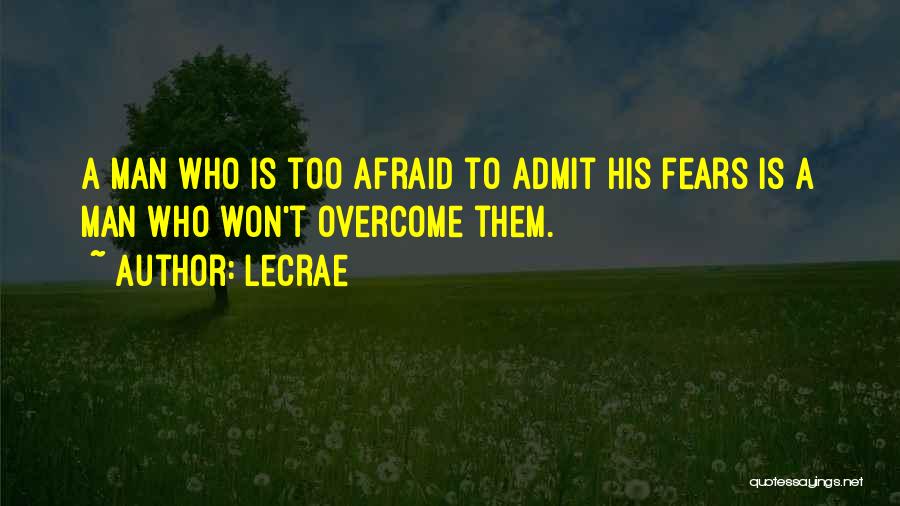 LeCrae Quotes: A Man Who Is Too Afraid To Admit His Fears Is A Man Who Won't Overcome Them.