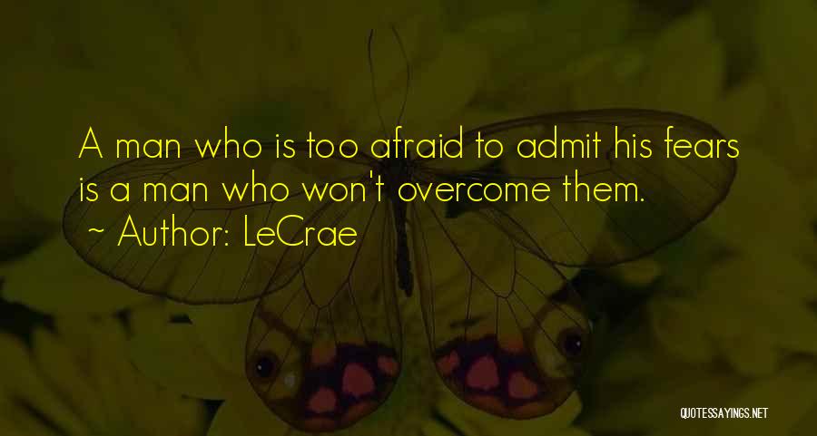 LeCrae Quotes: A Man Who Is Too Afraid To Admit His Fears Is A Man Who Won't Overcome Them.