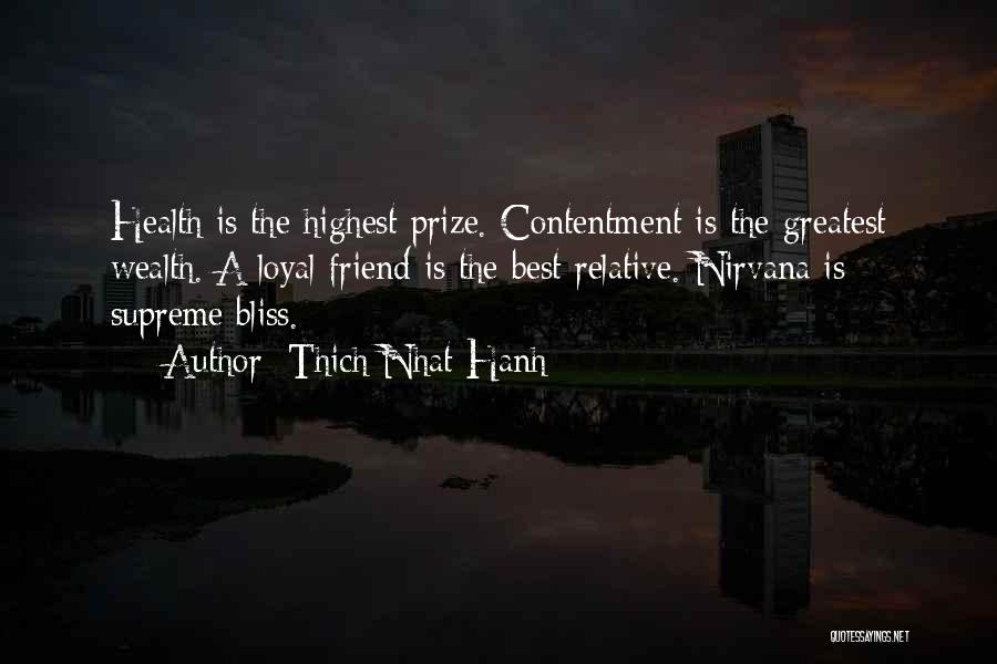 Thich Nhat Hanh Quotes: Health Is The Highest Prize. Contentment Is The Greatest Wealth. A Loyal Friend Is The Best Relative. Nirvana Is Supreme