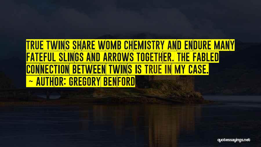Gregory Benford Quotes: True Twins Share Womb Chemistry And Endure Many Fateful Slings And Arrows Together. The Fabled Connection Between Twins Is True