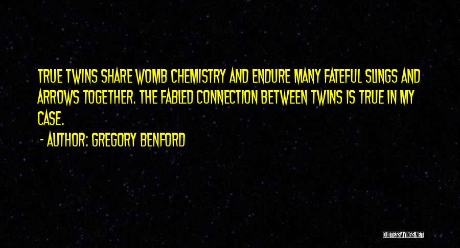 Gregory Benford Quotes: True Twins Share Womb Chemistry And Endure Many Fateful Slings And Arrows Together. The Fabled Connection Between Twins Is True