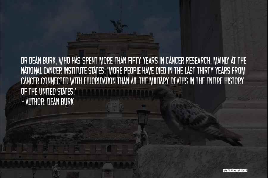 Dean Burk Quotes: Dr Dean Burk, Who Has Spent More Than Fifty Years In Cancer Research, Mainly At The National Cancer Institute States: