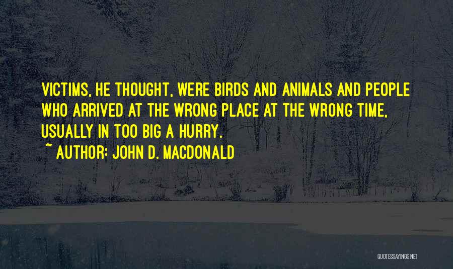 John D. MacDonald Quotes: Victims, He Thought, Were Birds And Animals And People Who Arrived At The Wrong Place At The Wrong Time, Usually