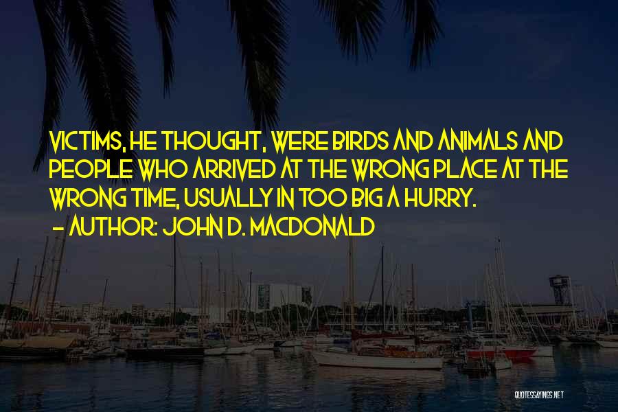 John D. MacDonald Quotes: Victims, He Thought, Were Birds And Animals And People Who Arrived At The Wrong Place At The Wrong Time, Usually