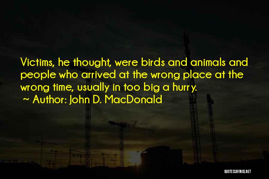 John D. MacDonald Quotes: Victims, He Thought, Were Birds And Animals And People Who Arrived At The Wrong Place At The Wrong Time, Usually