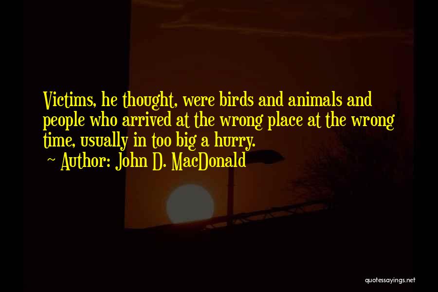 John D. MacDonald Quotes: Victims, He Thought, Were Birds And Animals And People Who Arrived At The Wrong Place At The Wrong Time, Usually