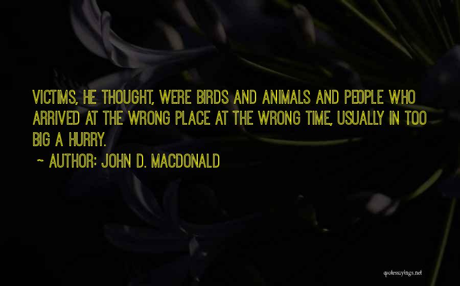 John D. MacDonald Quotes: Victims, He Thought, Were Birds And Animals And People Who Arrived At The Wrong Place At The Wrong Time, Usually