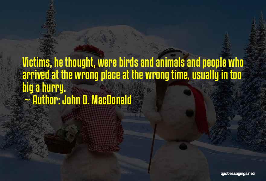 John D. MacDonald Quotes: Victims, He Thought, Were Birds And Animals And People Who Arrived At The Wrong Place At The Wrong Time, Usually