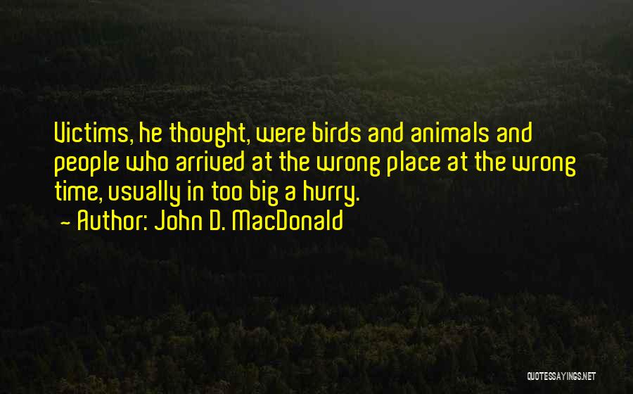 John D. MacDonald Quotes: Victims, He Thought, Were Birds And Animals And People Who Arrived At The Wrong Place At The Wrong Time, Usually