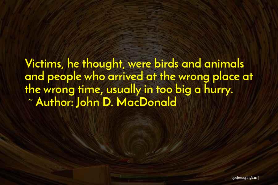 John D. MacDonald Quotes: Victims, He Thought, Were Birds And Animals And People Who Arrived At The Wrong Place At The Wrong Time, Usually