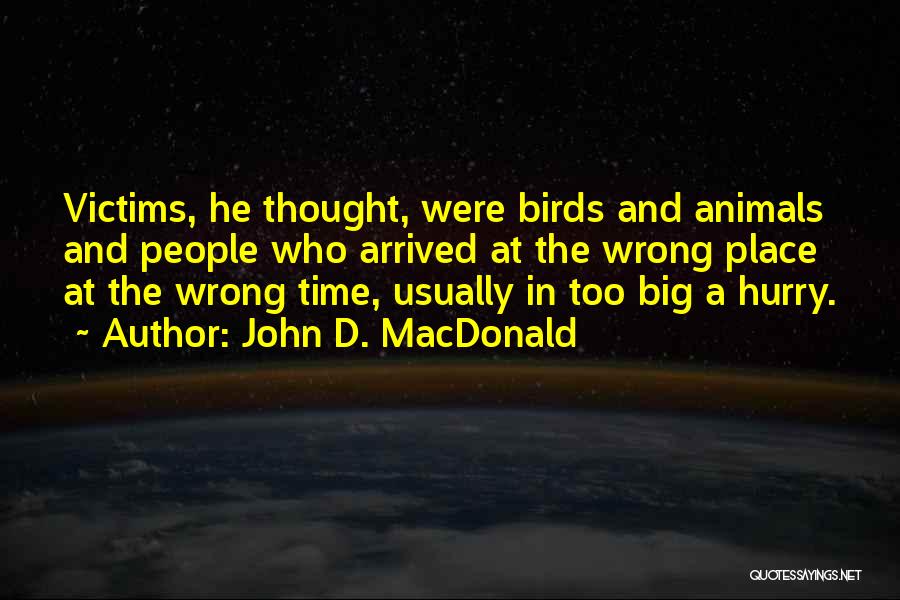 John D. MacDonald Quotes: Victims, He Thought, Were Birds And Animals And People Who Arrived At The Wrong Place At The Wrong Time, Usually