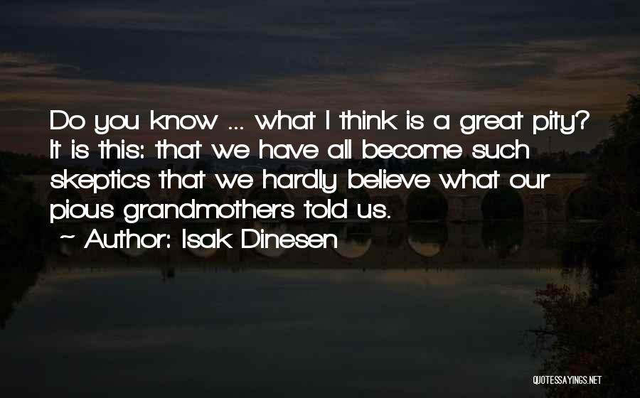 Isak Dinesen Quotes: Do You Know ... What I Think Is A Great Pity? It Is This: That We Have All Become Such