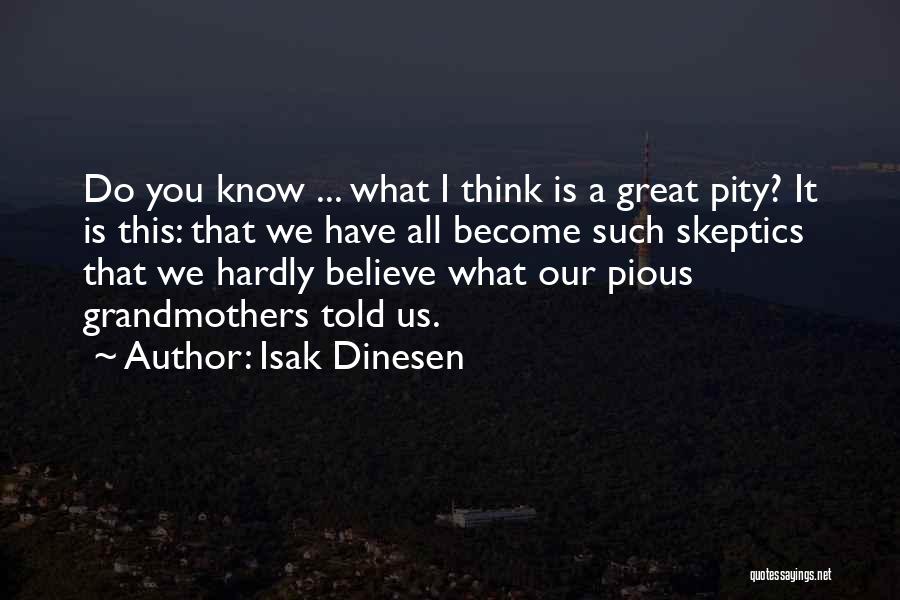 Isak Dinesen Quotes: Do You Know ... What I Think Is A Great Pity? It Is This: That We Have All Become Such