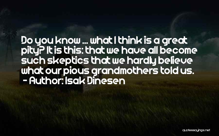 Isak Dinesen Quotes: Do You Know ... What I Think Is A Great Pity? It Is This: That We Have All Become Such