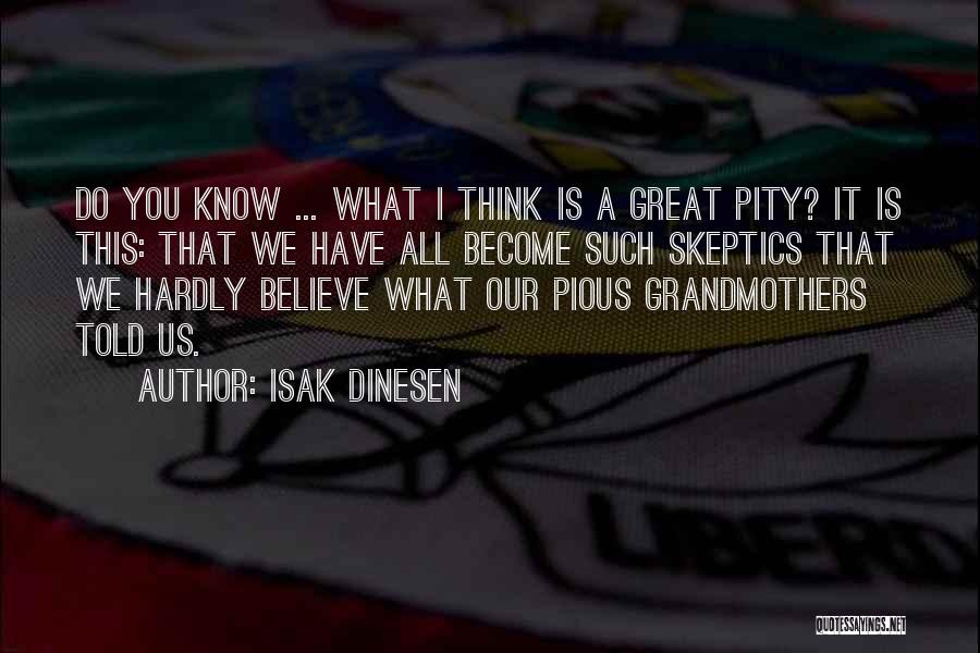 Isak Dinesen Quotes: Do You Know ... What I Think Is A Great Pity? It Is This: That We Have All Become Such
