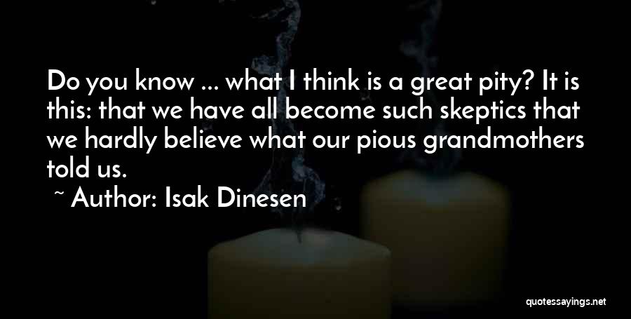 Isak Dinesen Quotes: Do You Know ... What I Think Is A Great Pity? It Is This: That We Have All Become Such