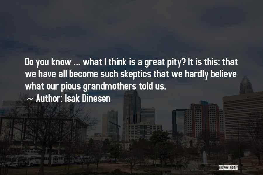 Isak Dinesen Quotes: Do You Know ... What I Think Is A Great Pity? It Is This: That We Have All Become Such