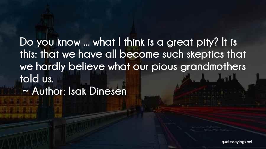 Isak Dinesen Quotes: Do You Know ... What I Think Is A Great Pity? It Is This: That We Have All Become Such