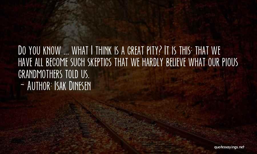 Isak Dinesen Quotes: Do You Know ... What I Think Is A Great Pity? It Is This: That We Have All Become Such
