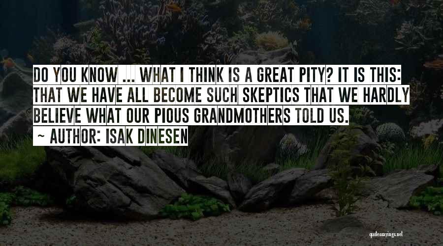 Isak Dinesen Quotes: Do You Know ... What I Think Is A Great Pity? It Is This: That We Have All Become Such