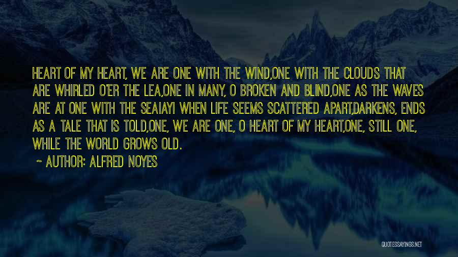 Alfred Noyes Quotes: Heart Of My Heart, We Are One With The Wind,one With The Clouds That Are Whirled O'er The Lea,one In