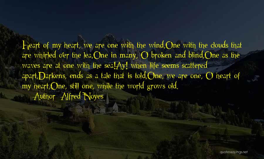 Alfred Noyes Quotes: Heart Of My Heart, We Are One With The Wind,one With The Clouds That Are Whirled O'er The Lea,one In