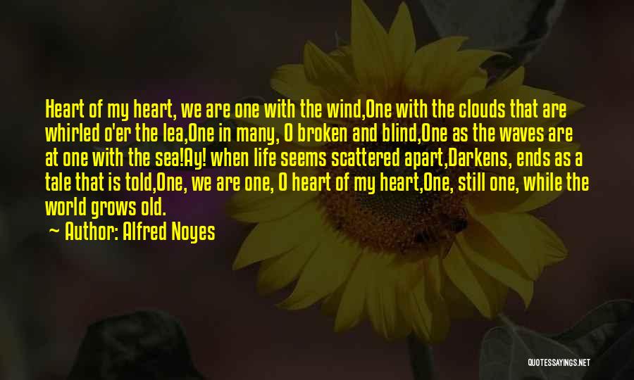 Alfred Noyes Quotes: Heart Of My Heart, We Are One With The Wind,one With The Clouds That Are Whirled O'er The Lea,one In