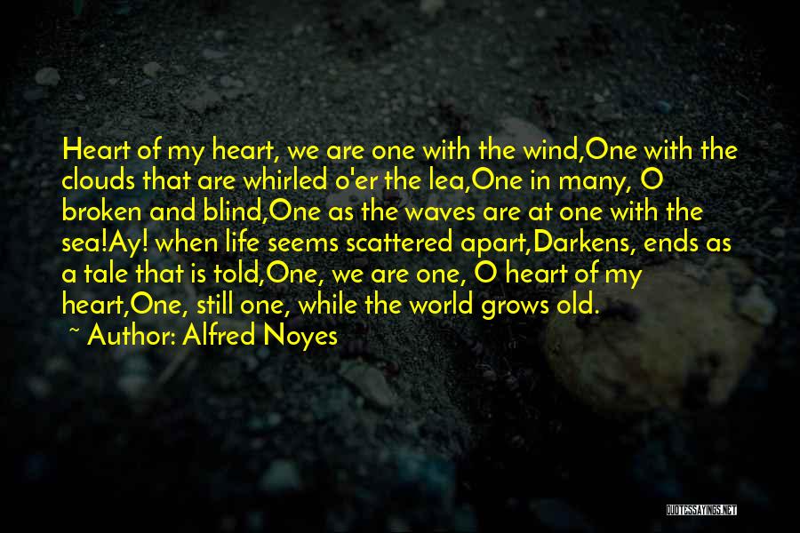 Alfred Noyes Quotes: Heart Of My Heart, We Are One With The Wind,one With The Clouds That Are Whirled O'er The Lea,one In