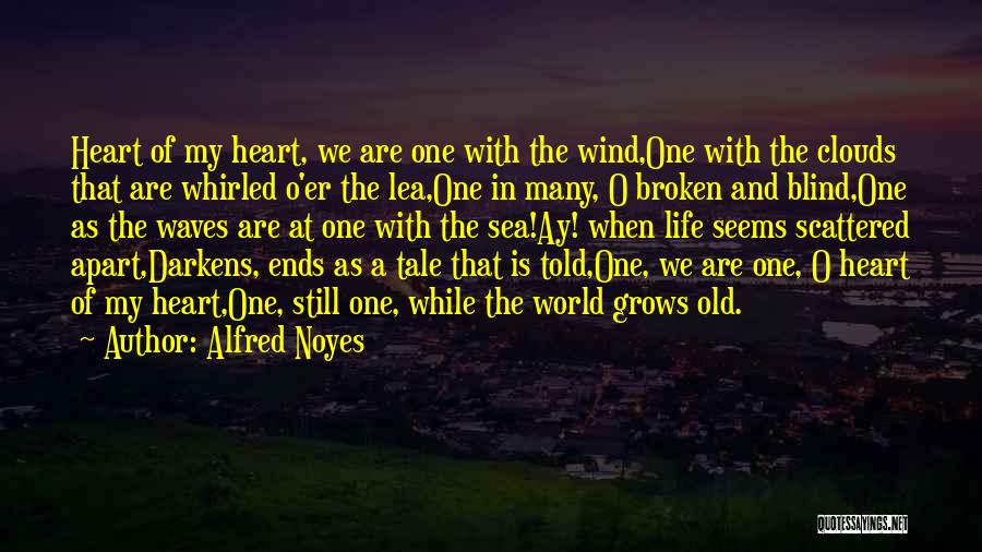 Alfred Noyes Quotes: Heart Of My Heart, We Are One With The Wind,one With The Clouds That Are Whirled O'er The Lea,one In