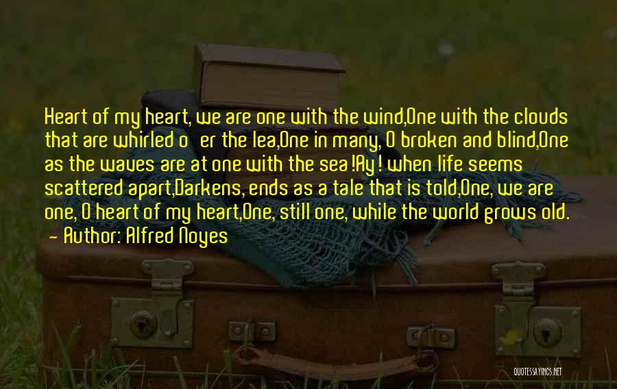 Alfred Noyes Quotes: Heart Of My Heart, We Are One With The Wind,one With The Clouds That Are Whirled O'er The Lea,one In