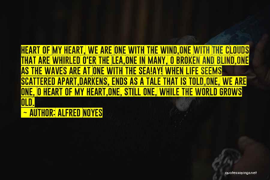 Alfred Noyes Quotes: Heart Of My Heart, We Are One With The Wind,one With The Clouds That Are Whirled O'er The Lea,one In