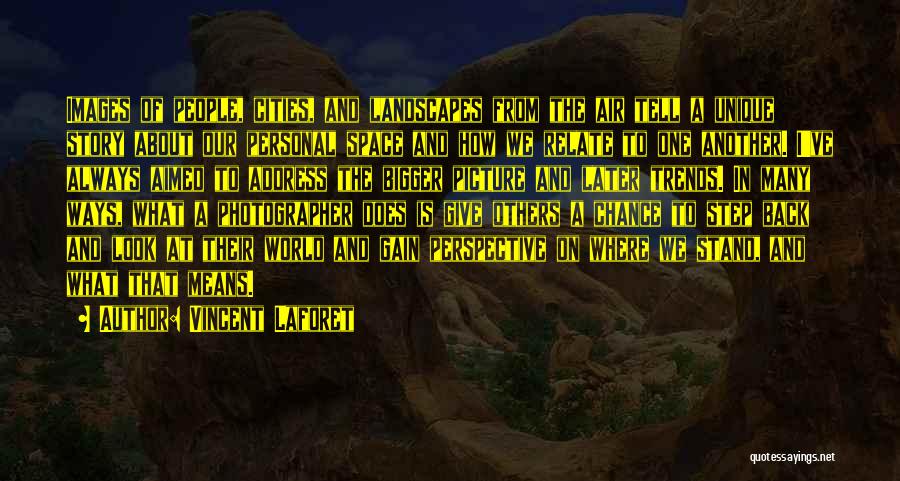 Vincent Laforet Quotes: Images Of People, Cities, And Landscapes From The Air Tell A Unique Story About Our Personal Space And How We
