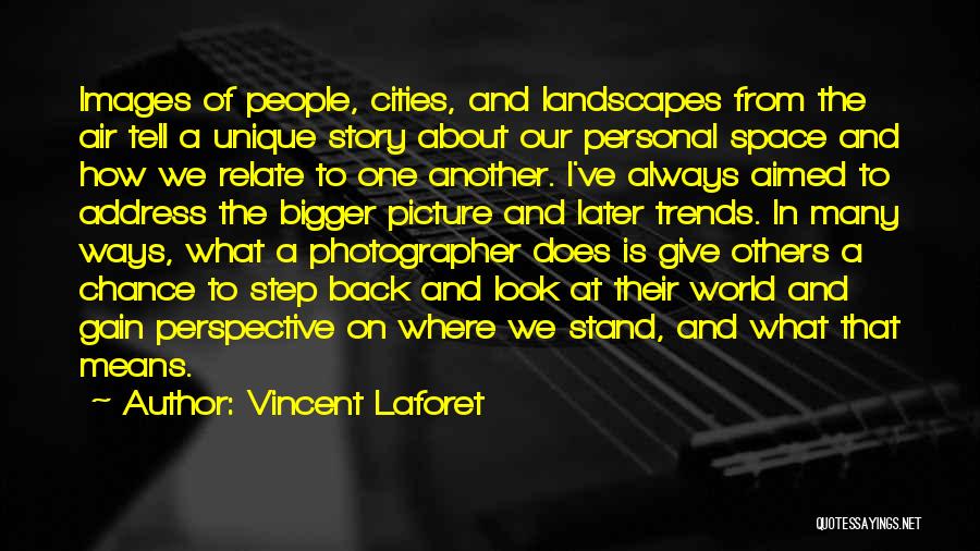 Vincent Laforet Quotes: Images Of People, Cities, And Landscapes From The Air Tell A Unique Story About Our Personal Space And How We