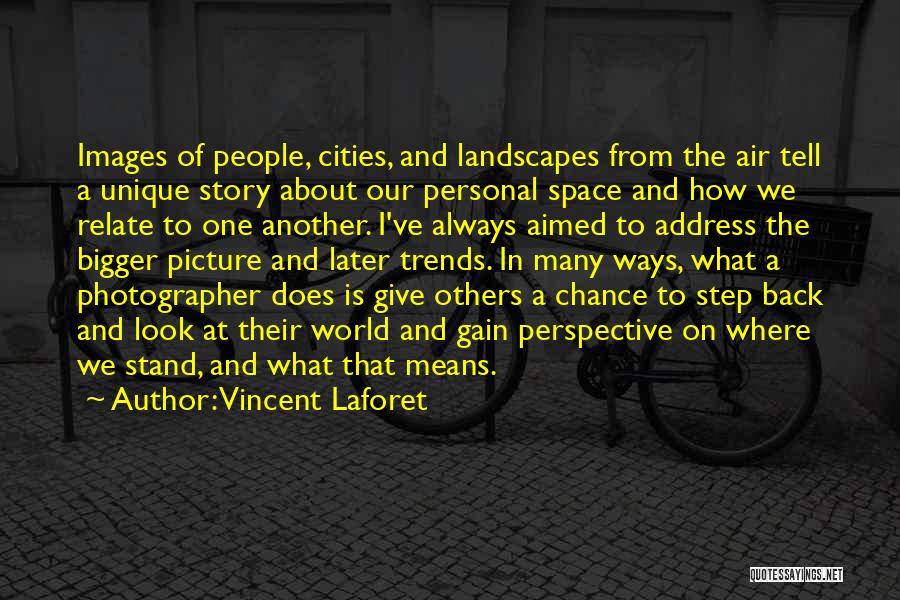 Vincent Laforet Quotes: Images Of People, Cities, And Landscapes From The Air Tell A Unique Story About Our Personal Space And How We