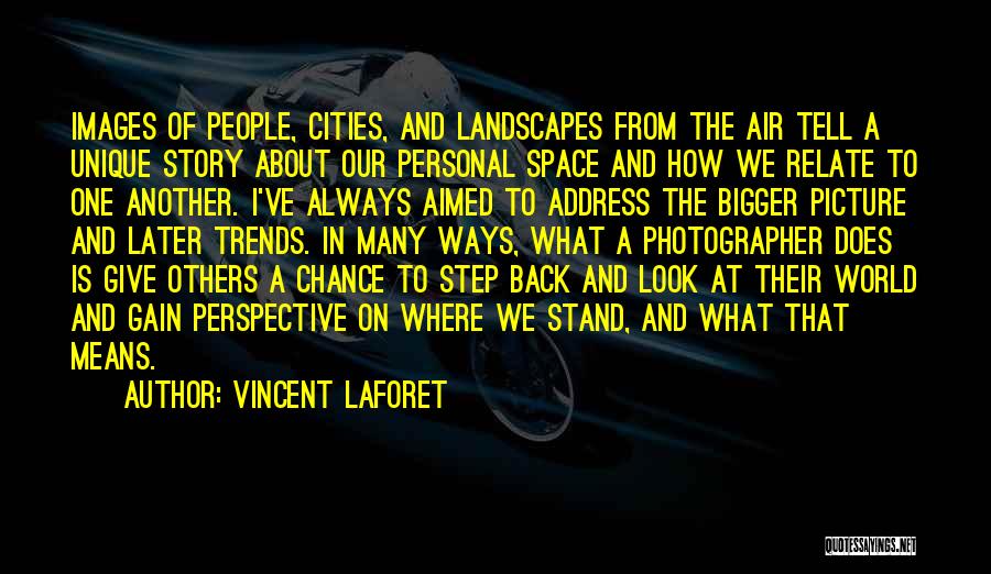 Vincent Laforet Quotes: Images Of People, Cities, And Landscapes From The Air Tell A Unique Story About Our Personal Space And How We