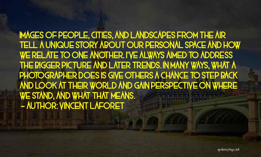 Vincent Laforet Quotes: Images Of People, Cities, And Landscapes From The Air Tell A Unique Story About Our Personal Space And How We