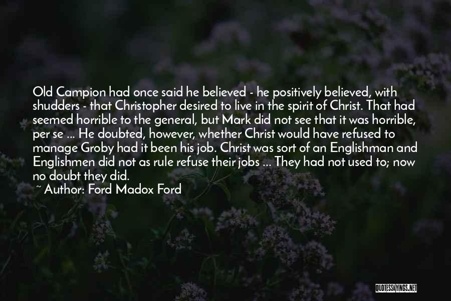 Ford Madox Ford Quotes: Old Campion Had Once Said He Believed - He Positively Believed, With Shudders - That Christopher Desired To Live In