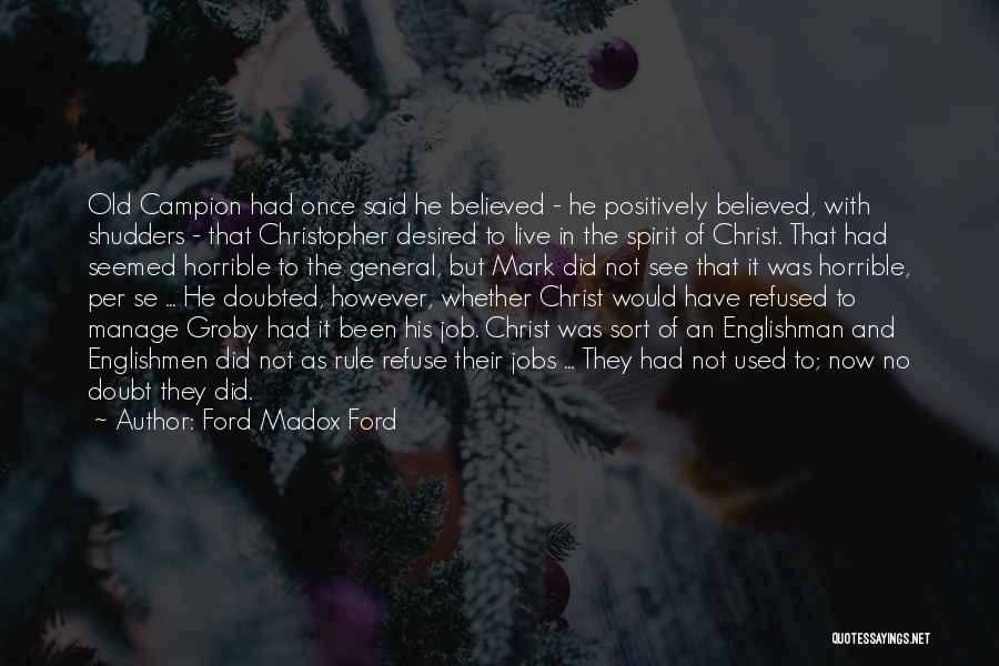 Ford Madox Ford Quotes: Old Campion Had Once Said He Believed - He Positively Believed, With Shudders - That Christopher Desired To Live In