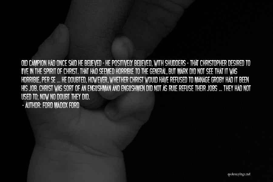 Ford Madox Ford Quotes: Old Campion Had Once Said He Believed - He Positively Believed, With Shudders - That Christopher Desired To Live In