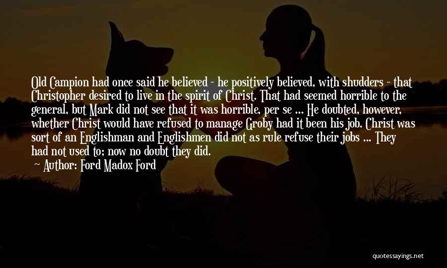 Ford Madox Ford Quotes: Old Campion Had Once Said He Believed - He Positively Believed, With Shudders - That Christopher Desired To Live In