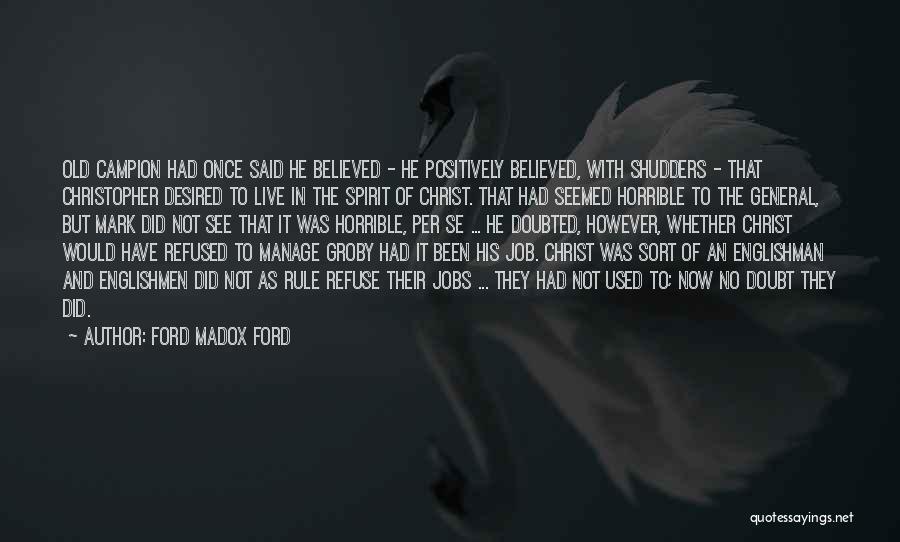 Ford Madox Ford Quotes: Old Campion Had Once Said He Believed - He Positively Believed, With Shudders - That Christopher Desired To Live In