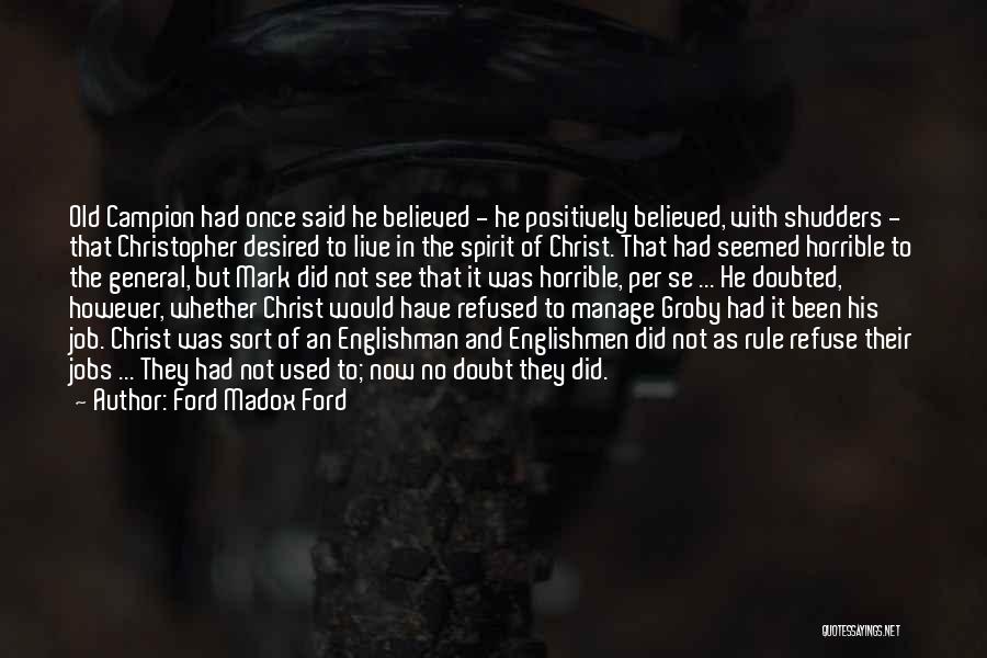 Ford Madox Ford Quotes: Old Campion Had Once Said He Believed - He Positively Believed, With Shudders - That Christopher Desired To Live In