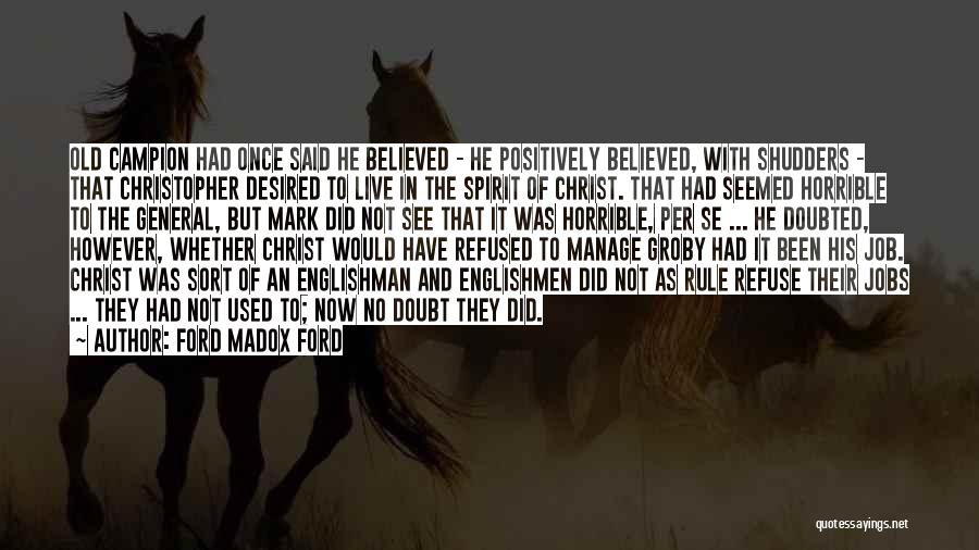 Ford Madox Ford Quotes: Old Campion Had Once Said He Believed - He Positively Believed, With Shudders - That Christopher Desired To Live In