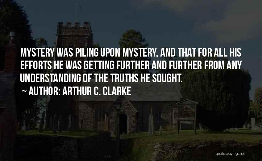 Arthur C. Clarke Quotes: Mystery Was Piling Upon Mystery, And That For All His Efforts He Was Getting Further And Further From Any Understanding