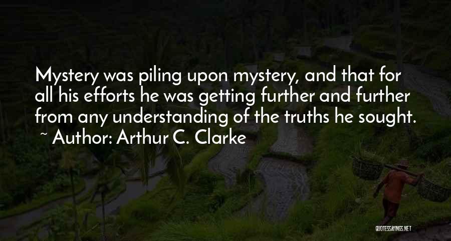 Arthur C. Clarke Quotes: Mystery Was Piling Upon Mystery, And That For All His Efforts He Was Getting Further And Further From Any Understanding