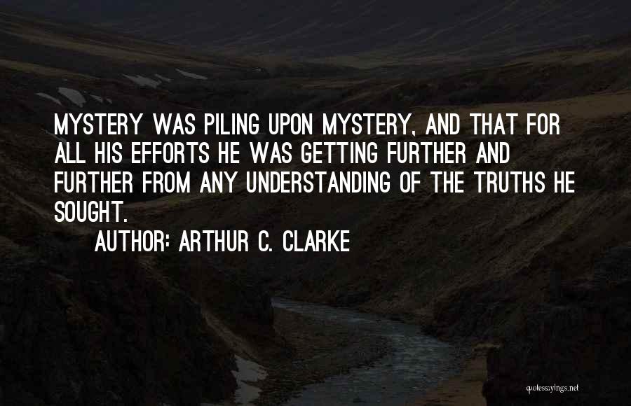 Arthur C. Clarke Quotes: Mystery Was Piling Upon Mystery, And That For All His Efforts He Was Getting Further And Further From Any Understanding
