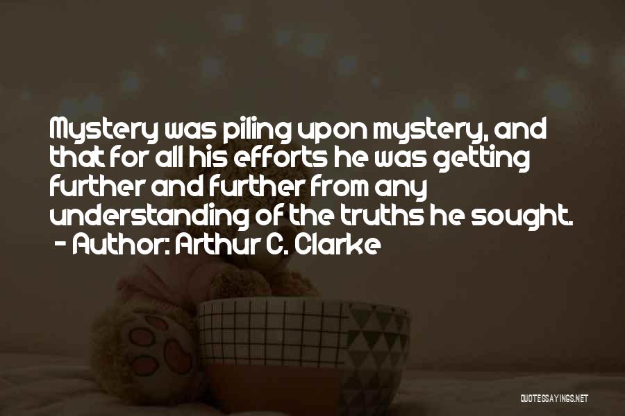 Arthur C. Clarke Quotes: Mystery Was Piling Upon Mystery, And That For All His Efforts He Was Getting Further And Further From Any Understanding
