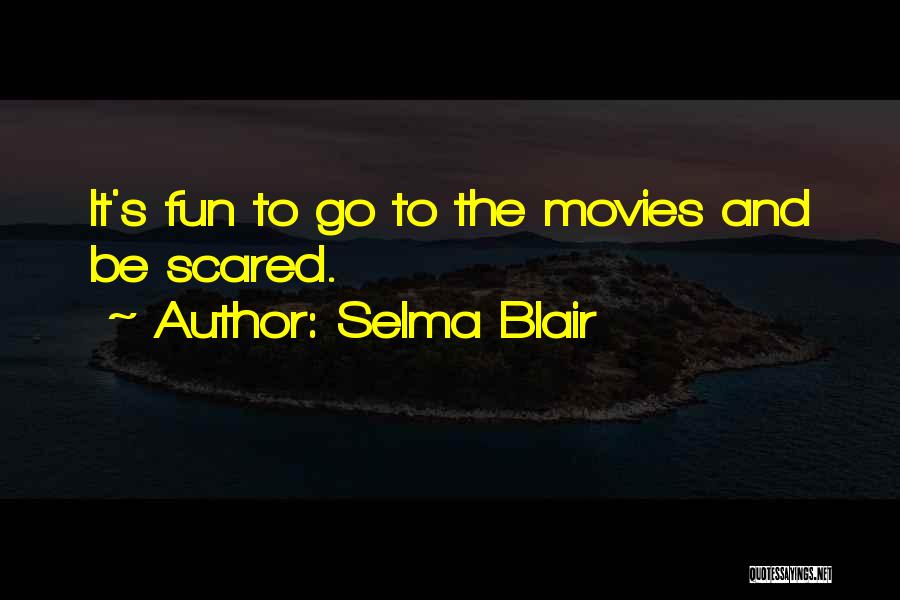 Selma Blair Quotes: It's Fun To Go To The Movies And Be Scared.